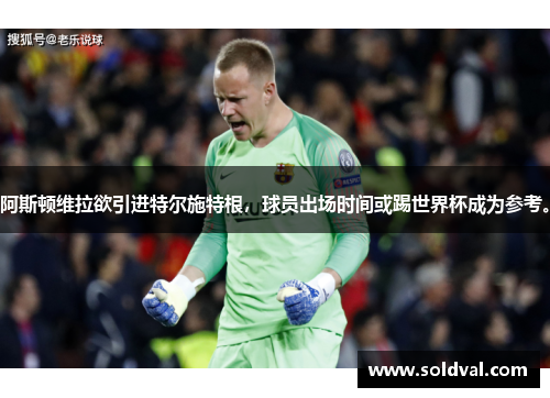 阿斯顿维拉欲引进特尔施特根，球员出场时间或踢世界杯成为参考。